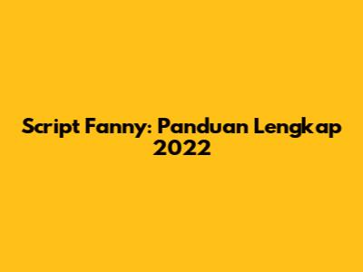 Script Fanny: Panduan Lengkap 2022