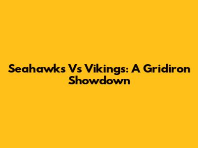 Seahawks Vs Vikings: A Gridiron Showdown