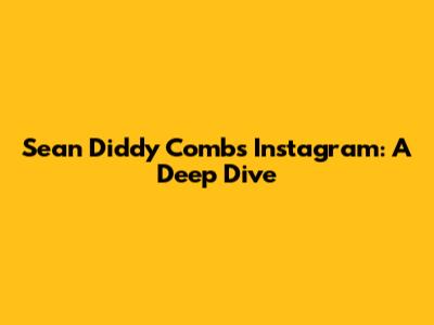 Sean "Diddy" Combs' Instagram: A Deep Dive