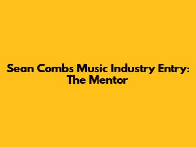 Sean Combs' Music Industry Entry: The Mentor