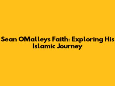 Sean O'Malley's Faith: Exploring His Islamic Journey