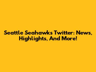 Seattle Seahawks Twitter: News, Highlights, And More!