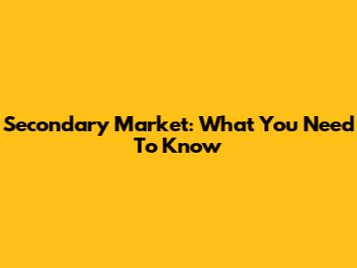 Secondary Market: What You Need To Know