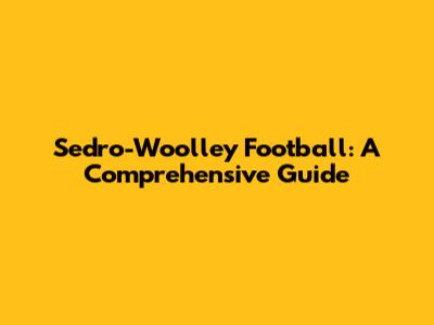 Sedro-Woolley Football: A Comprehensive Guide