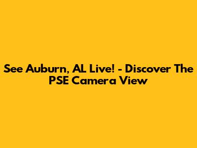 See Auburn, AL Live! - Discover The PSE Camera View