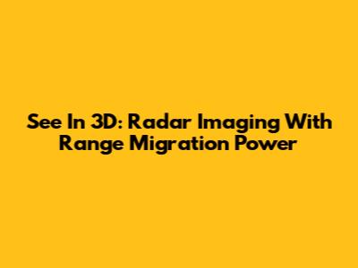 See In 3D: Radar Imaging With Range Migration Power