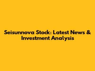 Seisunnova Stock: Latest News & Investment Analysis
