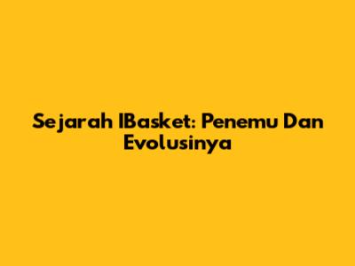Sejarah IBasket: Penemu Dan Evolusinya
