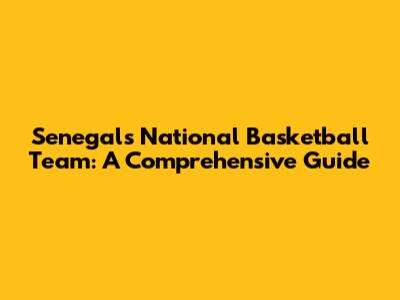 Senegal's National Basketball Team: A Comprehensive Guide
