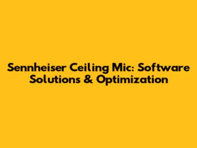 Sennheiser Ceiling Mic: Software Solutions & Optimization