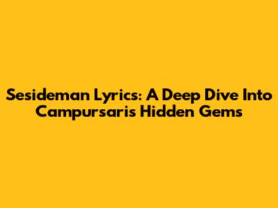 Sesideman Lyrics: A Deep Dive Into Campursari's Hidden Gems