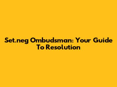 Set.neg Ombudsman: Your Guide To Resolution
