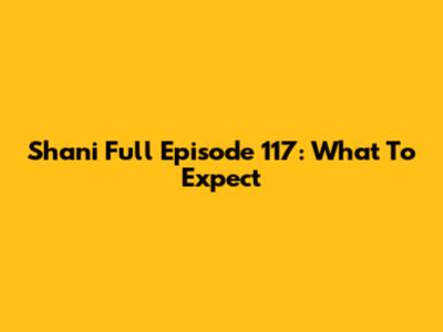 Shani Full Episode 117: What To Expect