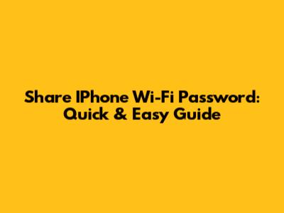 Share IPhone Wi-Fi Password: Quick & Easy Guide