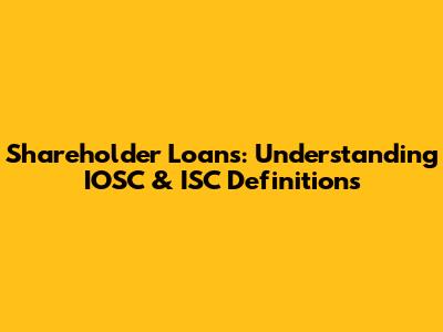 Shareholder Loans: Understanding IOSC & ISC Definitions