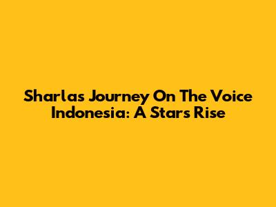 Sharla's Journey On The Voice Indonesia: A Star's Rise