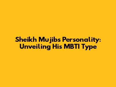 Sheikh Mujib's Personality: Unveiling His MBTI Type