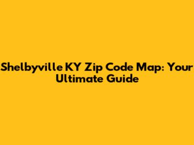 Shelbyville KY Zip Code Map: Your Ultimate Guide
