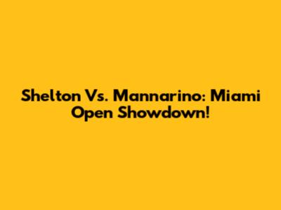 Shelton Vs. Mannarino: Miami Open Showdown!