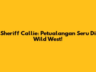Sheriff Callie: Petualangan Seru Di Wild West!
