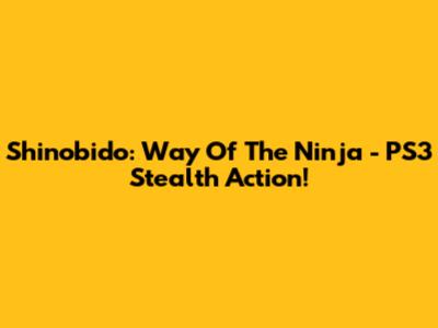 Shinobido: Way Of The Ninja - PS3 Stealth Action!