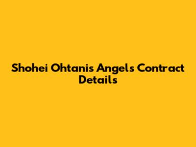 Shohei Ohtani's Angels Contract Details