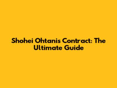 Shohei Ohtani's Contract: The Ultimate Guide