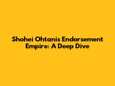 Shohei Ohtani's Endorsement Empire: A Deep Dive