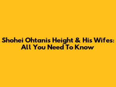 Shohei Ohtani's Height & His Wife's: All You Need To Know