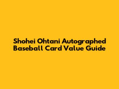 Shohei Ohtani Autographed Baseball Card Value Guide