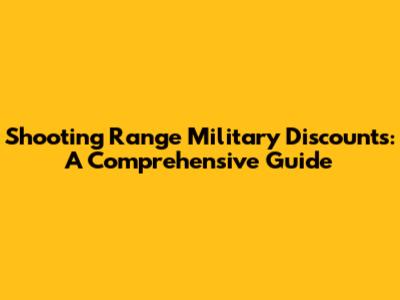 Shooting Range Military Discounts: A Comprehensive Guide