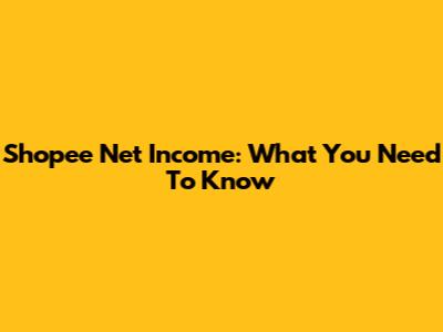 Shopee Net Income: What You Need To Know
