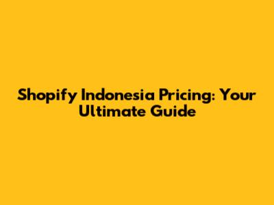 Shopify Indonesia Pricing: Your Ultimate Guide
