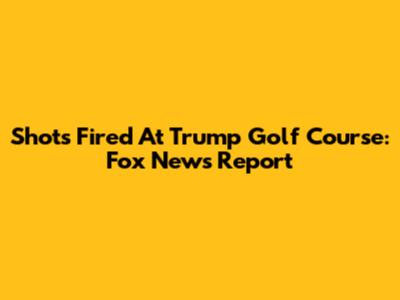 Shots Fired At Trump Golf Course: Fox News Report