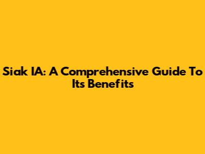 Siak IA: A Comprehensive Guide To Its Benefits