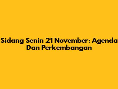 Sidang Senin 21 November: Agenda Dan Perkembangan