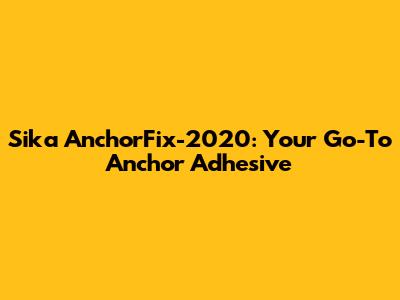 Sika AnchorFix-2020: Your Go-To Anchor Adhesive