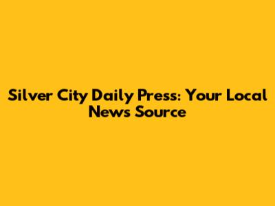 Silver City Daily Press: Your Local News Source