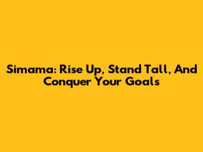 Simama: Rise Up, Stand Tall, And Conquer Your Goals