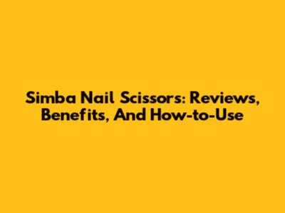 Simba Nail Scissors: Reviews, Benefits, And How-to-Use