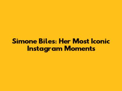 Simone Biles: Her Most Iconic Instagram Moments