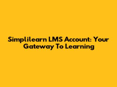 Simplilearn LMS Account: Your Gateway To Learning