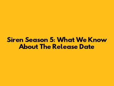 Siren Season 5: What We Know About The Release Date
