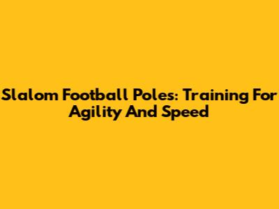Slalom Football Poles: Training For Agility And Speed
