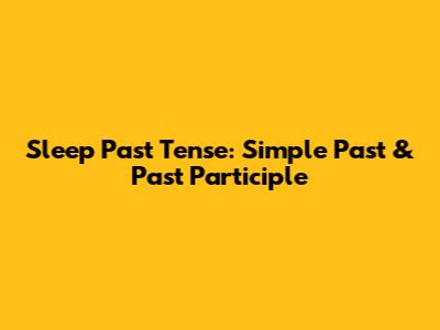 Sleep Past Tense: Simple Past & Past Participle