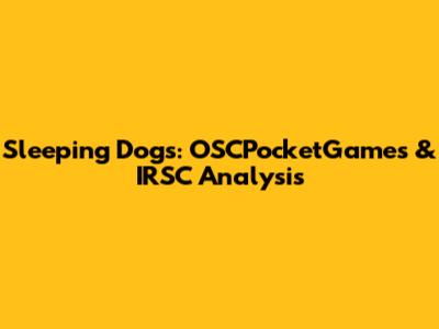 Sleeping Dogs: OSCPocketGames & IRSC Analysis