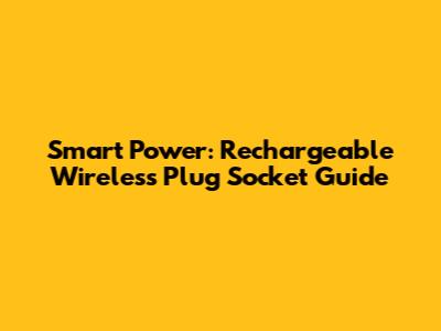 Smart Power: Rechargeable Wireless Plug Socket Guide