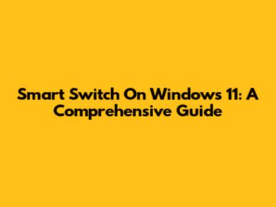 Smart Switch On Windows 11: A Comprehensive Guide