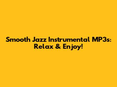 Smooth Jazz Instrumental MP3s: Relax & Enjoy!