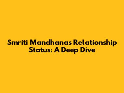 Smriti Mandhana's Relationship Status: A Deep Dive